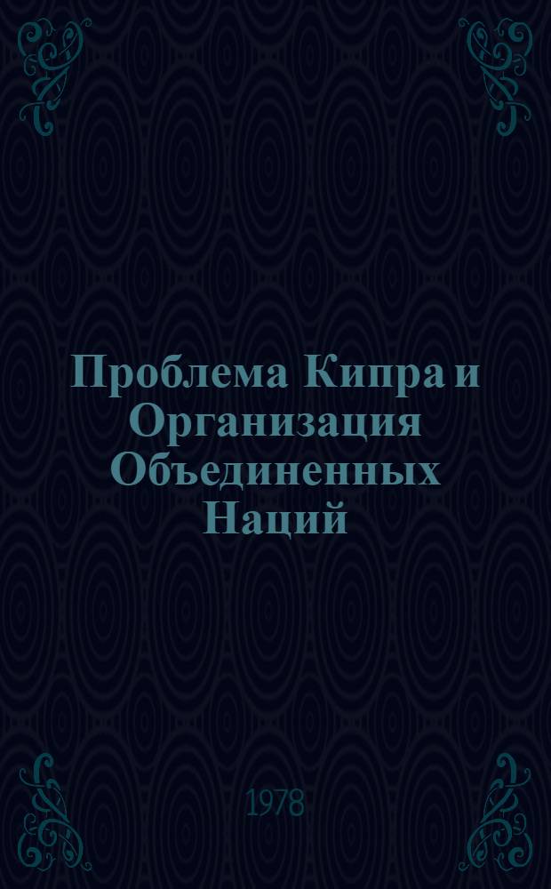 Проблема Кипра и Организация Объединенных Наций (1954-1977 гг.) : Автореф. дис. на соиск. учен. степ. канд. ист. наук : (07.00.05)