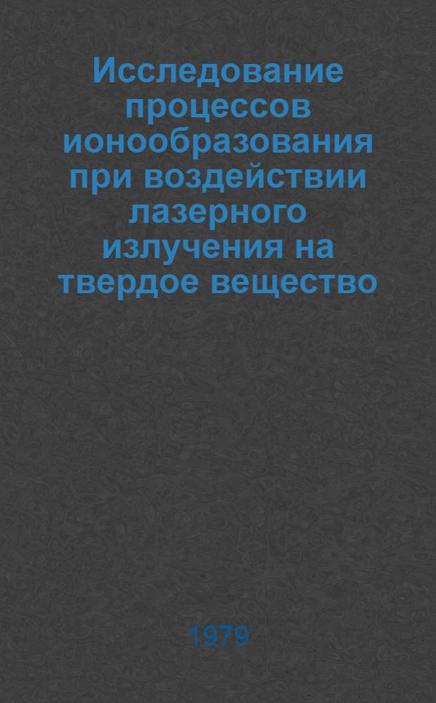 Исследование процессов ионообразования при воздействии лазерного излучения на твердое вещество : Автореф. дис. на соиск. учен. степ. канд. хим. наук : (02.00.01)