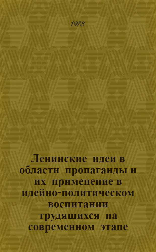 Ленинские идеи в области пропаганды и их применение в идейно-политическом воспитании трудящихся на современном этапе : Автореф. дис. на соиск. учен. степ. канд. ист. наук : (09.00.02)