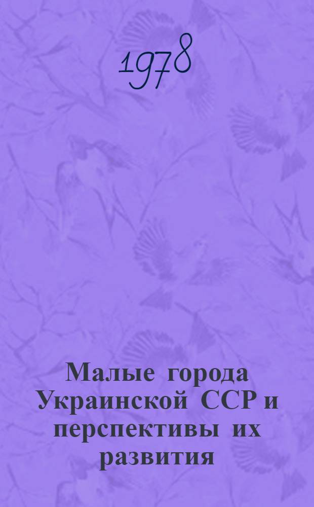 Малые города Украинской ССР и перспективы их развития : Науч. докл