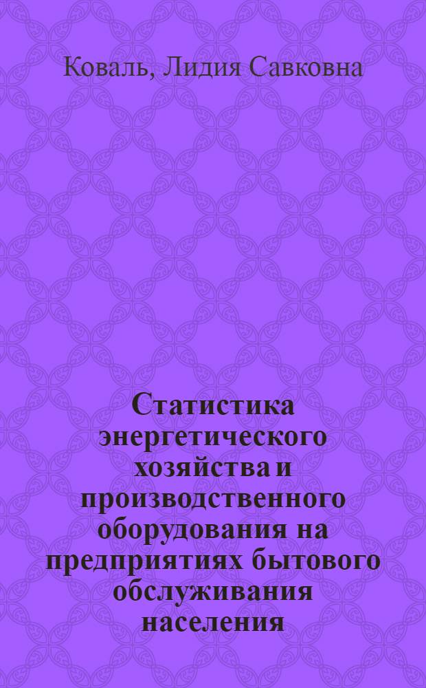 Статистика энергетического хозяйства и производственного оборудования на предприятиях бытового обслуживания населения : Учеб. пособие по курсу "Статистика"