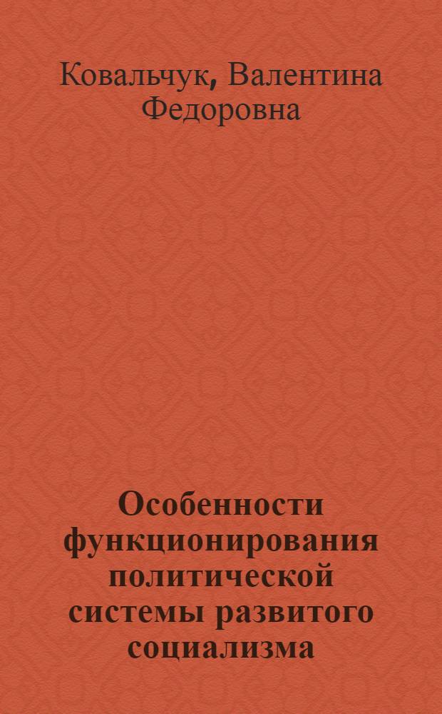 Особенности функционирования политической системы развитого социализма : Автореф. дис. на соиск. учен. степ. канд. филос. наук : (09.00.02)