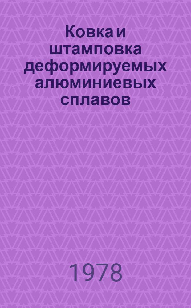 Ковка и штамповка деформируемых алюминиевых сплавов : Произв. инструкция ПИ 1.2.085-78 : Утв. ВИАМ : Взамен инструкции № 849-67 : Срок введ. 01.09.78