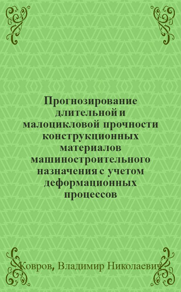 Прогнозирование длительной и малоцикловой прочности конструкционных материалов машиностроительного назначения с учетом деформационных процессов : Автореф. дис. на соиск. учен. степ. канд. техн. наук : (01.02.06)