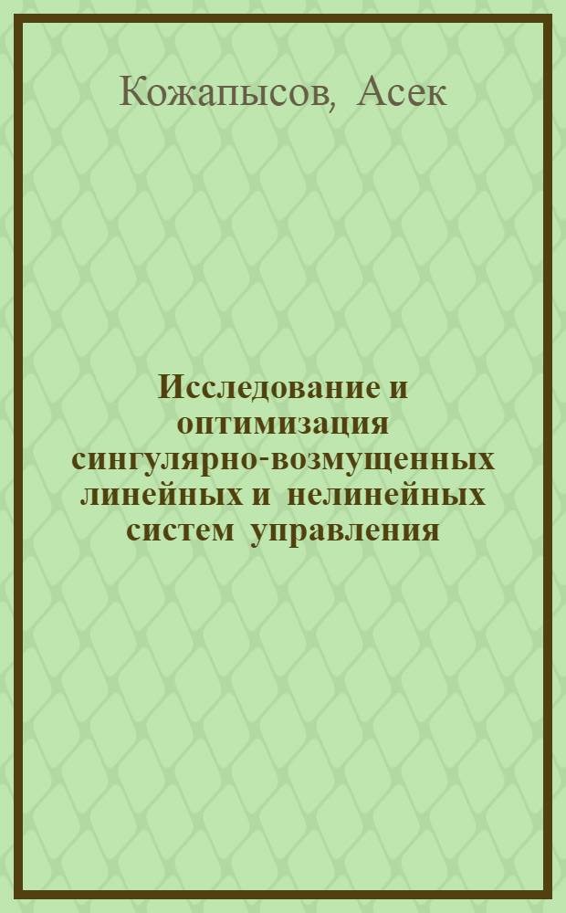 Исследование и оптимизация сингулярно-возмущенных линейных и нелинейных систем управления : (Применит. к классу систем упр., описываемых интегро-дифференциальными уравнениями) : Автореф. дис. на соиск. учен. степ. канд. физ.-мат. наук : (05.13.01)
