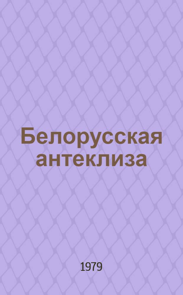 Белорусская антеклиза : (Строение, развитие, новейшая тектоника) : Автореф. дис. на соиск. учен. степ. канд. геол.-минерал. наук : (04.00.04)