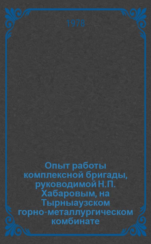 Опыт работы комплексной бригады, руководимой Н.П. Хабаровым, на Тырныаузском горно-металлургическом комбинате