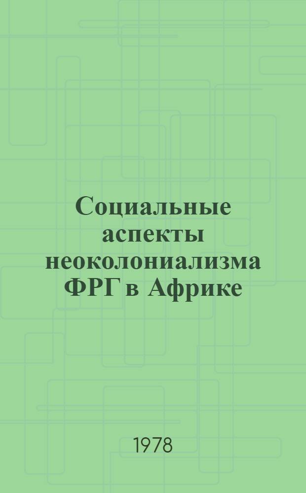 Социальные аспекты неоколониализма ФРГ в Африке: теория и практика 70-х годов : Автореф. дис. на соиск. учен. степ. канд. ист. наук : (07.00.05)