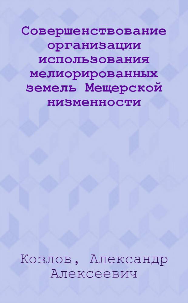 Совершенствование организации использования мелиорированных земель Мещерской низменности : Автореф. дис. на соиск. учен. степ. канд. экон. наук : (08.00.05)