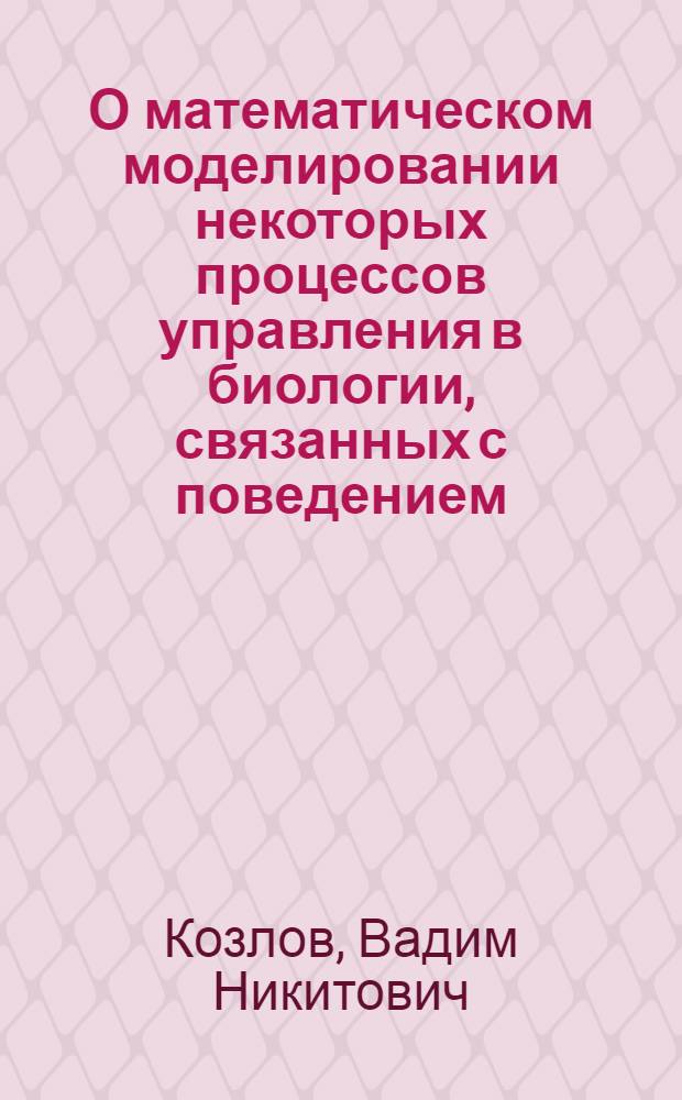 О математическом моделировании некоторых процессов управления в биологии, связанных с поведением : Автореф. дис. на соиск. учен. степени канд. физ.-мат. наук : (01.01.09)