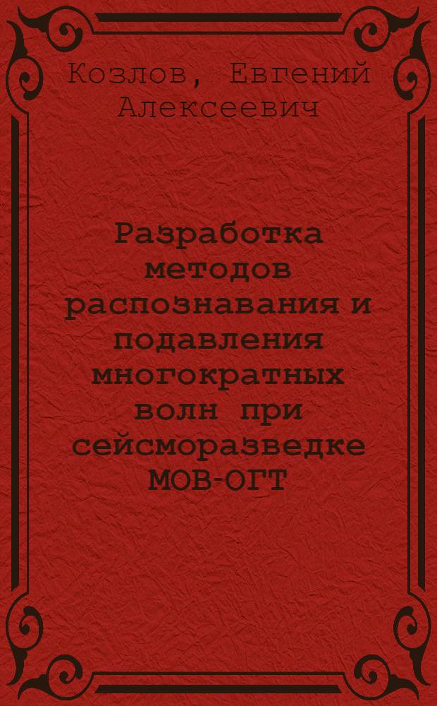 Разработка методов распознавания и подавления многократных волн при сейсморазведке МОВ-ОГТ : Автореф. дис. на соиск. учен. степ. д-ра техн. наук : (01.04.12)