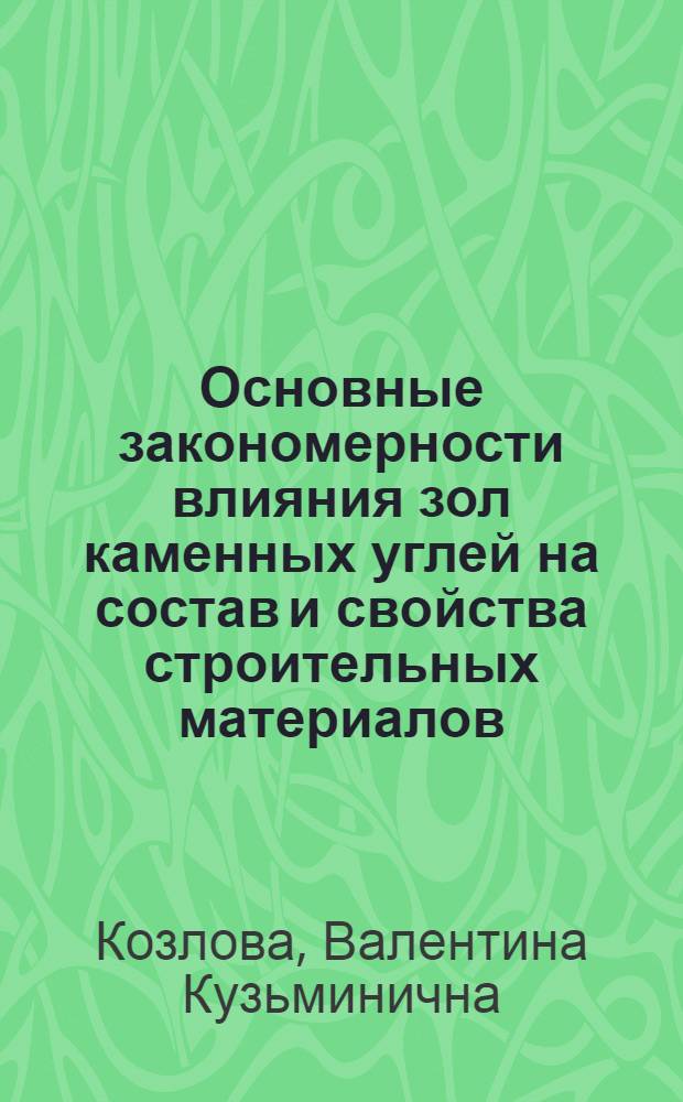 Основные закономерности влияния зол каменных углей на состав и свойства строительных материалов : (На прим. зол кузнец. углей) : Автореф. дис. на соиск. учен. степ. д-ра техн. наук : (05.23.05)