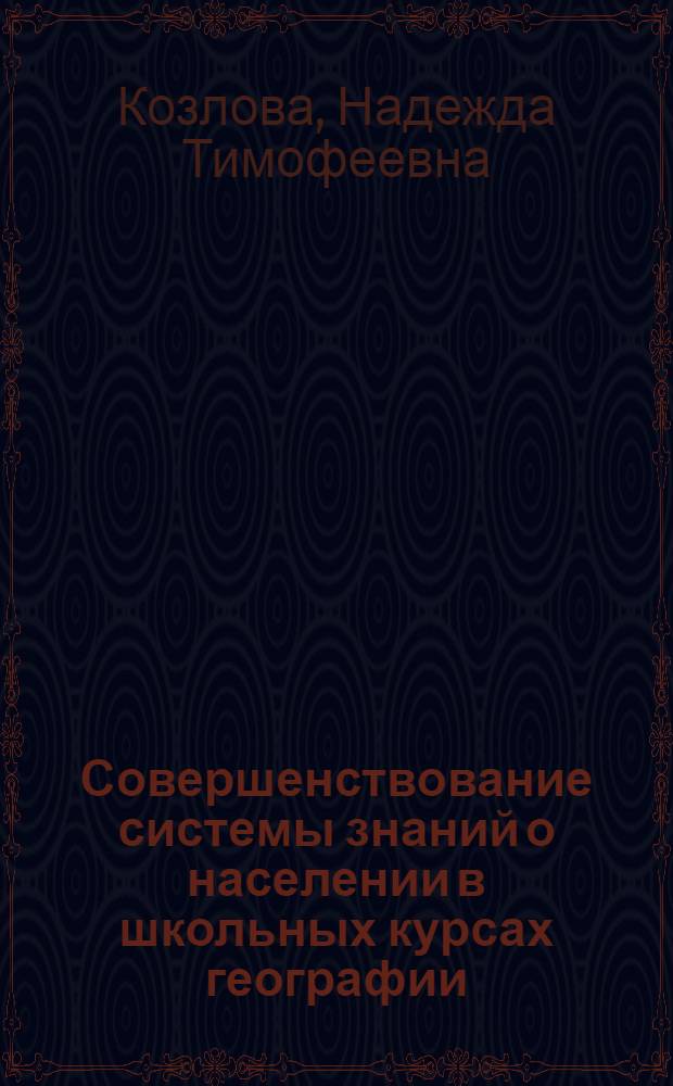 Совершенствование системы знаний о населении в школьных курсах географии : Автореф. дис. на соиск. учен. степени канд. пед. наук : (13.00.02)