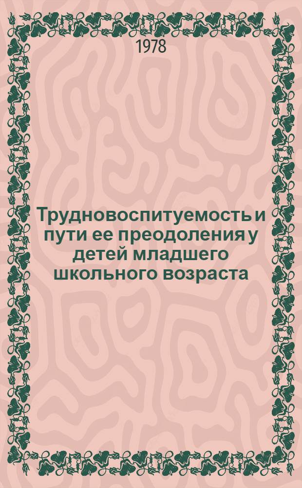 Трудновоспитуемость и пути ее преодоления у детей младшего школьного возраста : Автореф. дис. на соиск. учен. степени канд. пед. наук : (13.00.01)
