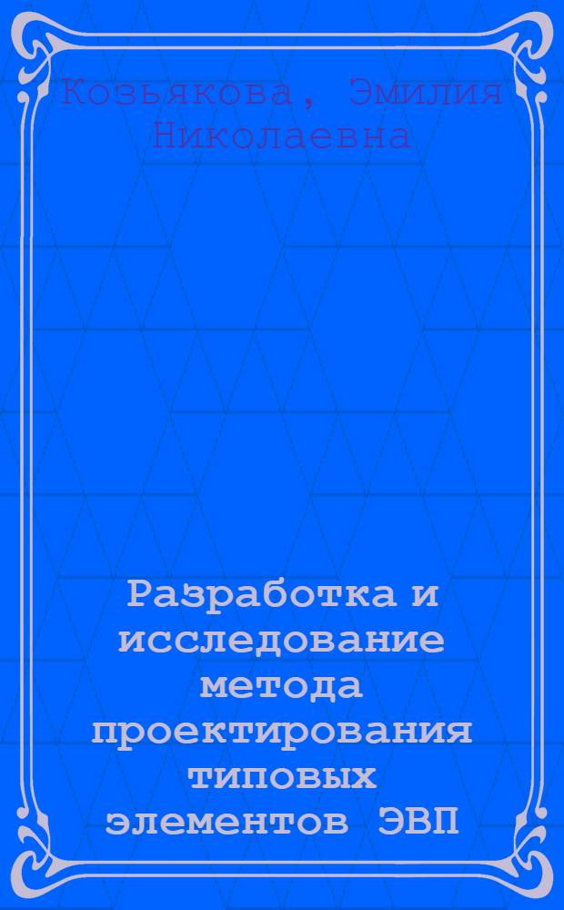 Разработка и исследование метода проектирования типовых элементов ЭВП : Автореф. дис. на соиск. учен. степ. канд. техн. наук