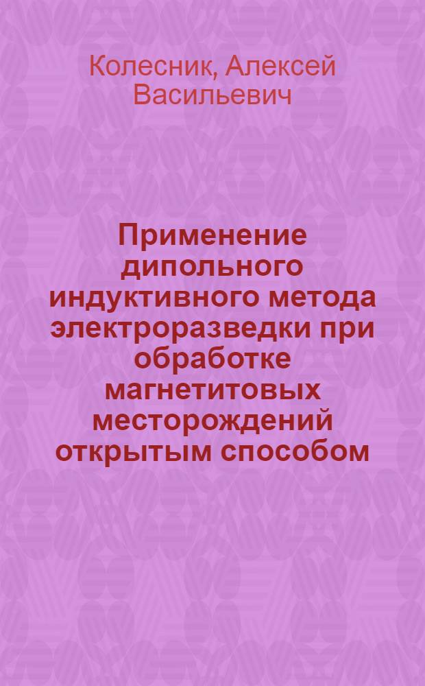Применение дипольного индуктивного метода электроразведки при обработке магнетитовых месторождений открытым способом : (На прим. карьеров железоруд. месторождений Криворож. бассейна) : Автореф. дис. на соиск. учен. степени канд. геол.-минерал. наук : (04.00.12)