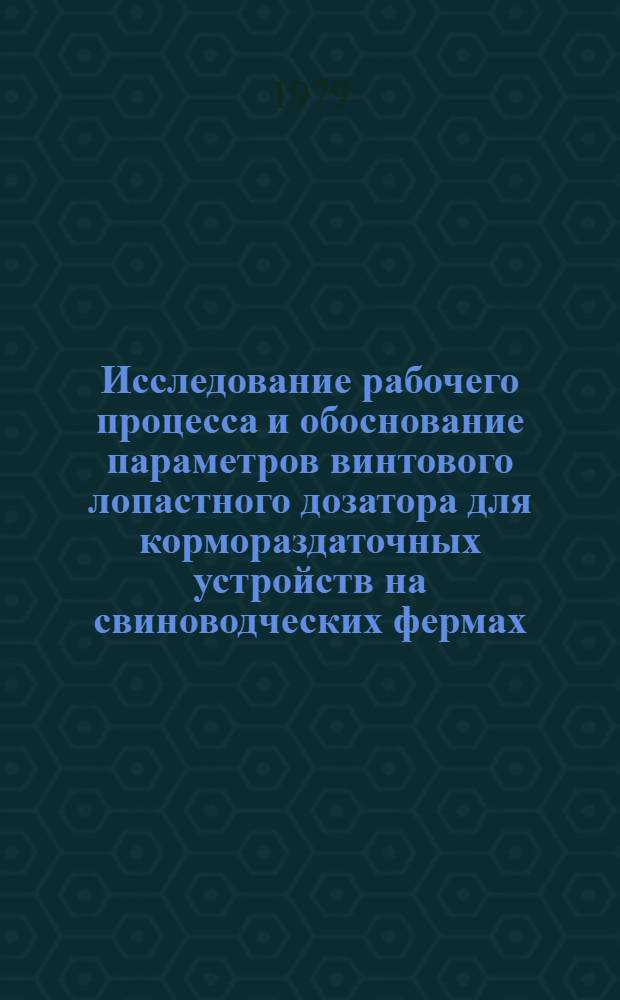 Исследование рабочего процесса и обоснование параметров винтового лопастного дозатора для кормораздаточных устройств на свиноводческих фермах : Автореф. дис. на соиск. учен. степ. канд. техн. наук : (05.20.01)