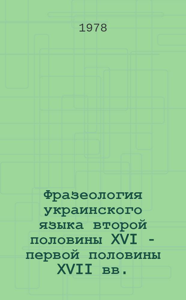 Фразеология украинского языка второй половины XVI - первой половины XVII вв. : (Генезис и стилист. использование) : Автореф. дис. на соиск. учен. степени д-ра филол. наук : (10.02.02)