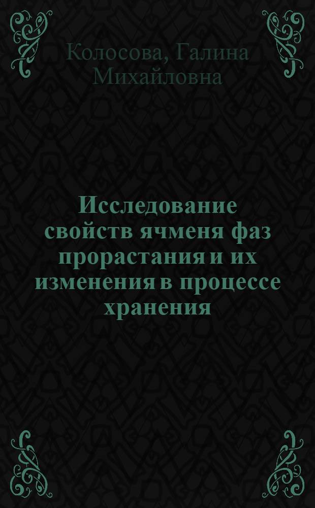 Исследование свойств ячменя фаз прорастания и их изменения в процессе хранения : Автореф. дис. на соиск. учен. степени канд. техн. наук : (05.18.03)