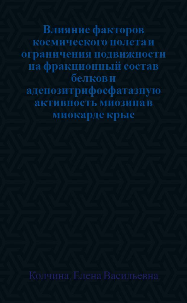 Влияние факторов космического полета и ограничения подвижности на фракционный состав белков и аденозитрифосфатазную активность миозина в миокарде крыс : Автореф. дис. на соиск. учен. степени канд. биол. наук : (14.00.32)