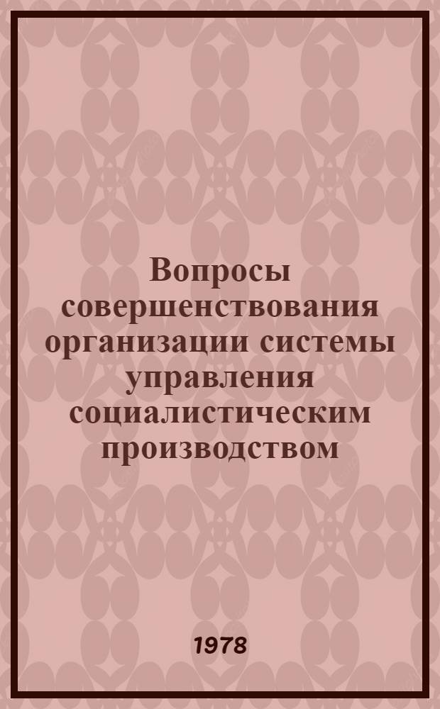Вопросы совершенствования организации системы управления социалистическим производством : Автореф. дис. на соиск. учен. степени канд. экон. наук : (08.00.05)