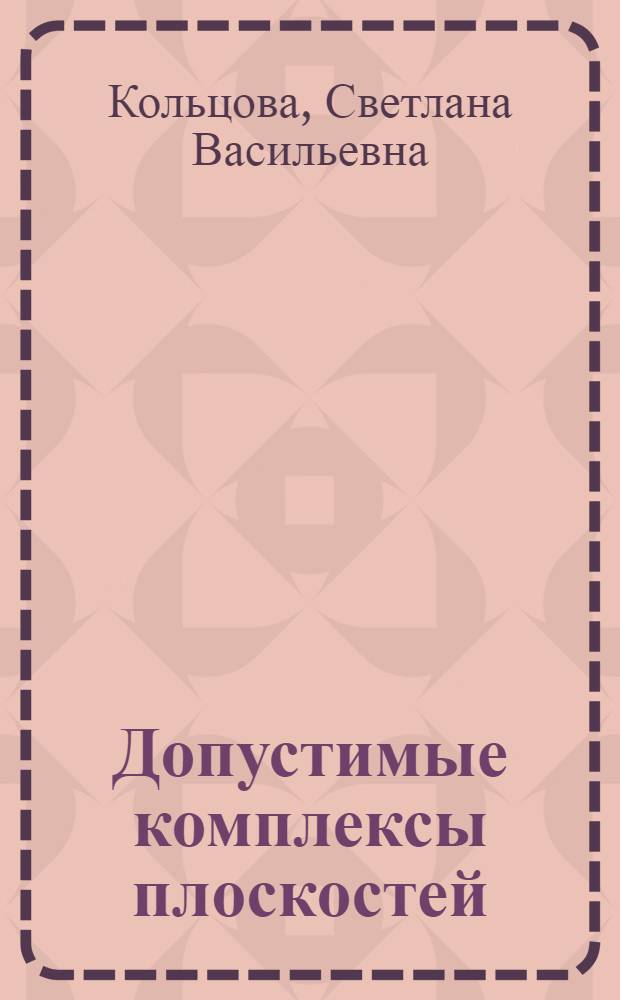 Допустимые комплексы плоскостей : Автореф. дис. на соиск. учен. степ. канд. физ.-мат. наук : (01.01.01)