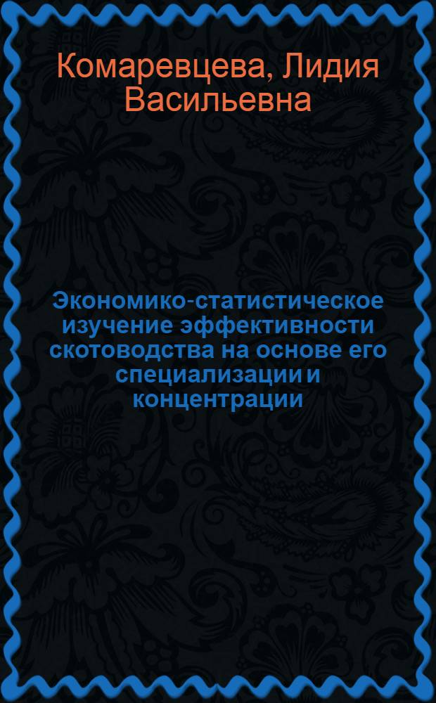 Экономико-статистическое изучение эффективности скотоводства на основе его специализации и концентрации : Автореф. дис. на соиск. учен. степ. канд. экон. наук : (08.00.11)