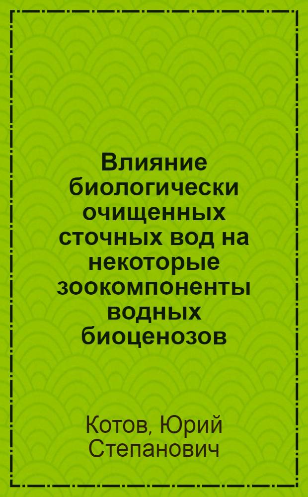 Влияние биологически очищенных сточных вод на некоторые зоокомпоненты водных биоценозов : Автореф. дис. на соиск. учен. степ. канд. биол. наук : (03.00.08)