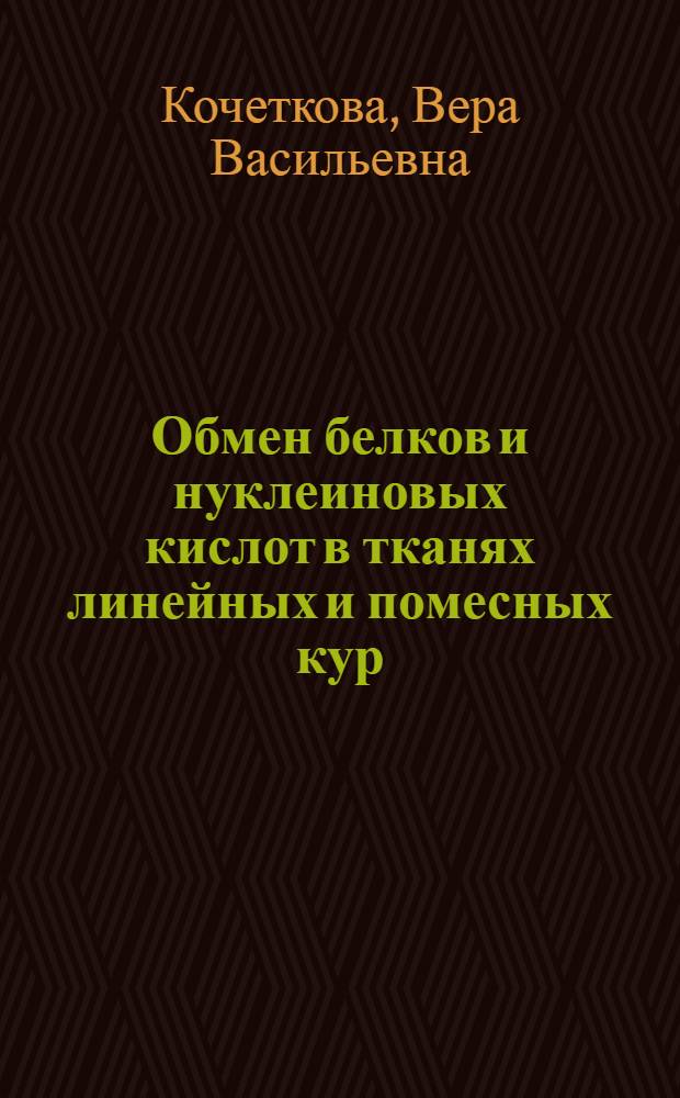 Обмен белков и нуклеиновых кислот в тканях линейных и помесных кур : Автореф. дис. на соиск. учен. степ. канд. биол. наук : (03.00.04)