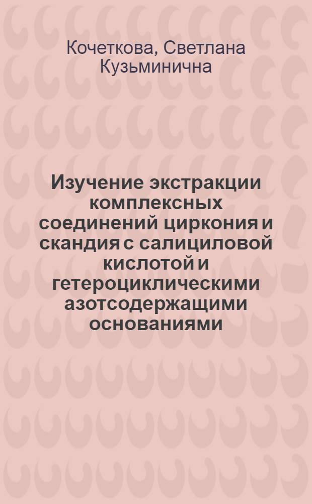 Изучение экстракции комплексных соединений циркония и скандия с салициловой кислотой и гетероциклическими азотсодержащими основаниями : Автореф. дис. на соиск. учен. степени канд. хим. наук : (02.00.02)
