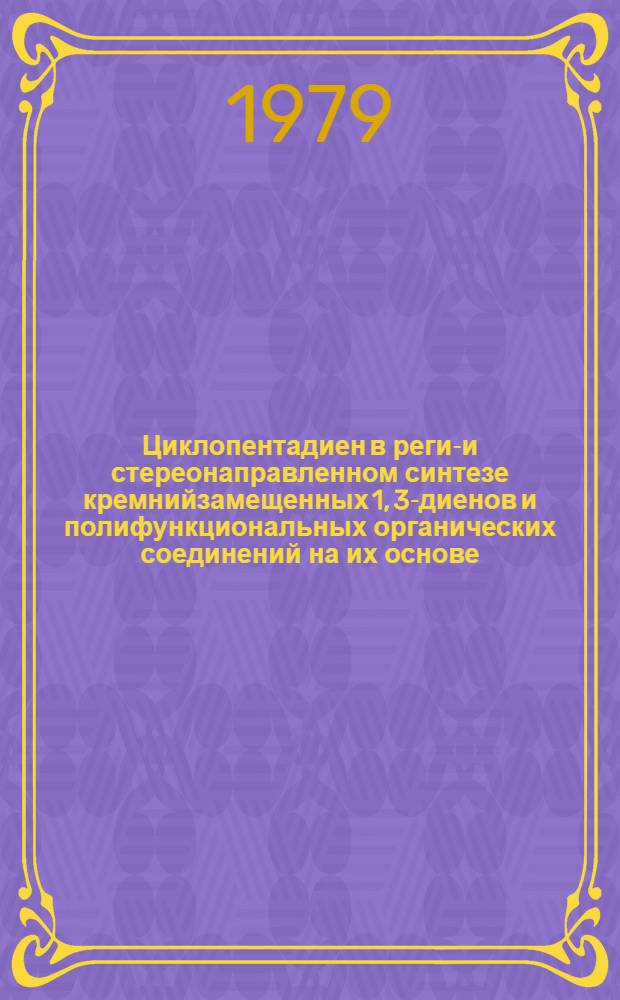 Циклопентадиен в регио- и стереонаправленном синтезе кремнийзамещенных 1, 3-диенов и полифункциональных органических соединений на их основе : Автореф. дис. на соиск. учен. степ. д. х. н