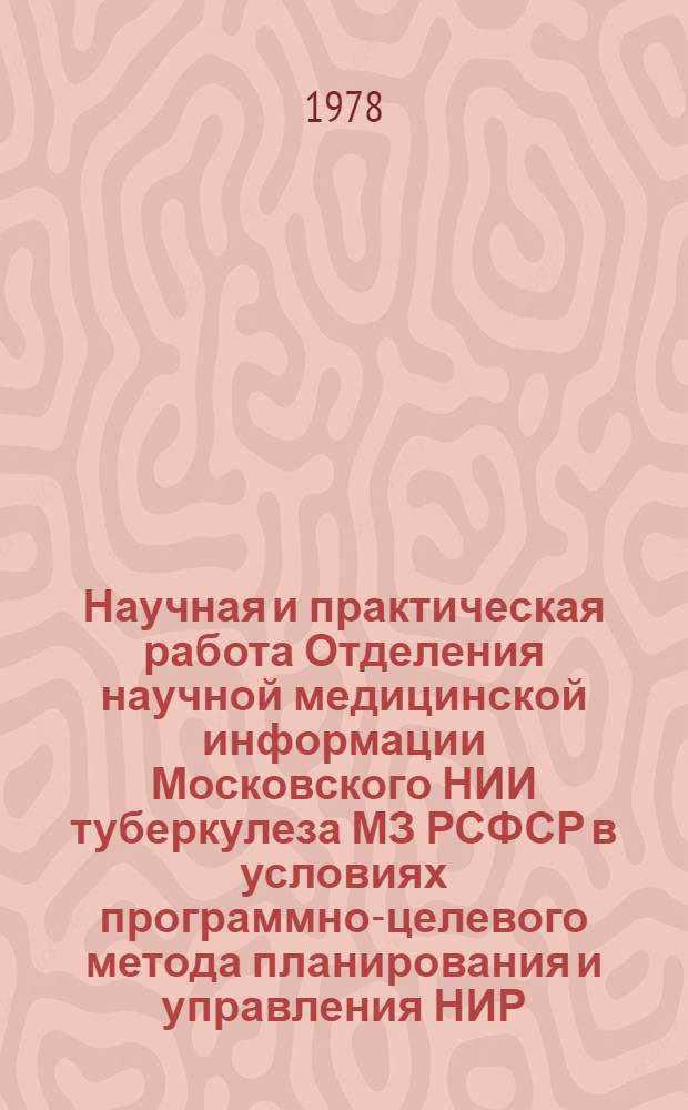 Научная и практическая работа Отделения научной медицинской информации Московского НИИ туберкулеза МЗ РСФСР в условиях программно-целевого метода планирования и управления НИР : Информ. письмо