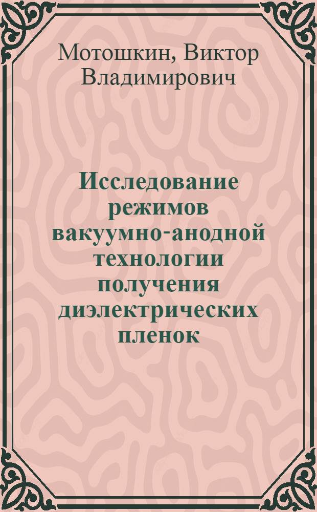 Исследование режимов вакуумно-анодной технологии получения диэлектрических пленок : Автореф. дис. на соиск. учен. степ. к. т. н