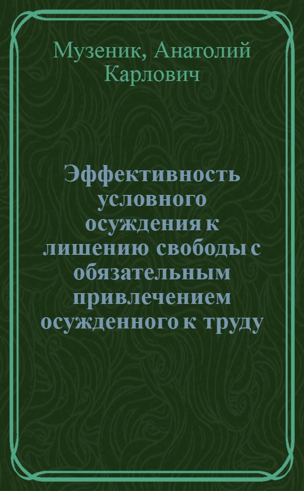 Эффективность условного осуждения к лишению свободы с обязательным привлечением осужденного к труду : Автореф. дис. на соиск. учен. степ. к. ю. н
