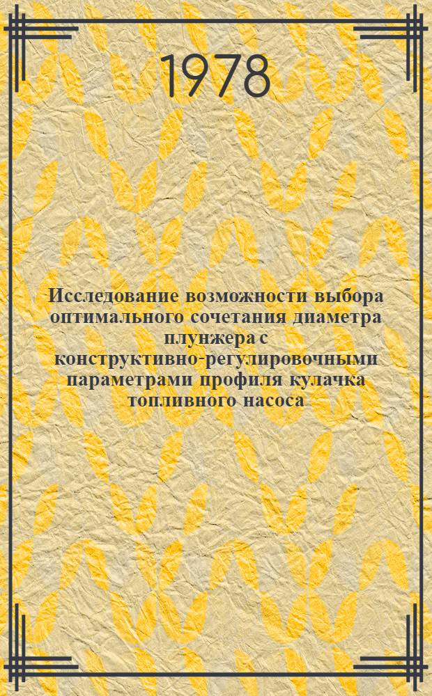 Исследование возможности выбора оптимального сочетания диаметра плунжера с конструктивно-регулировочными параметрами профиля кулачка топливного насоса : Автореф. дис. на соиск. учен. степ. канд. техн. наук : (05.04.02)