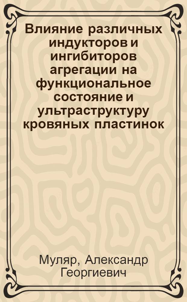 Влияние различных индукторов и ингибиторов агрегации на функциональное состояние и ультраструктуру кровяных пластинок : Автореф. дис. на соиск. учен. степ. к. м. н