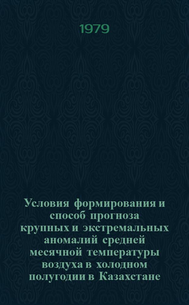 Условия формирования и способ прогноза крупных и экстремальных аномалий средней месячной температуры воздуха в холодном полугодии в Казахстане : Автореф. дис. на соиск. учен. степ. канд. геогр. наук : (11.00.09)