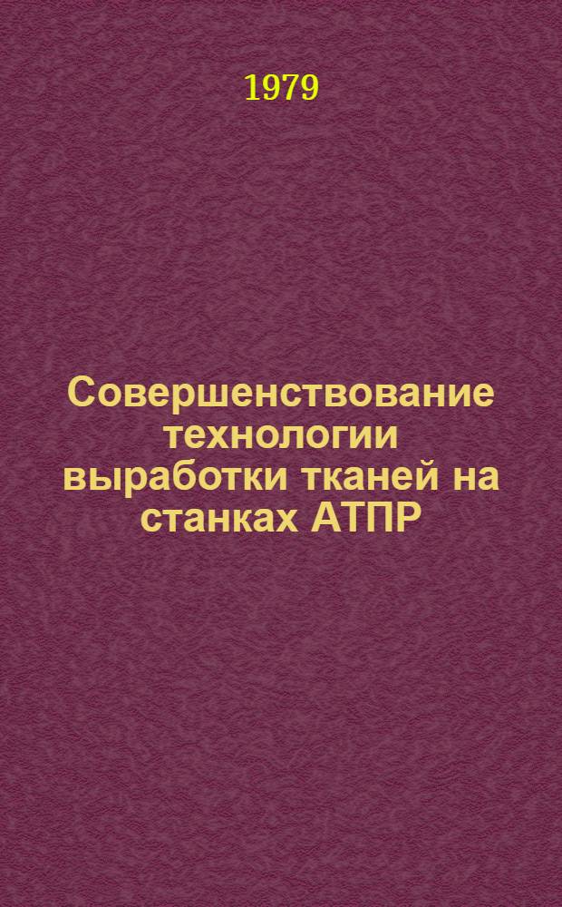 Совершенствование технологии выработки тканей на станках АТПР : Автореф. дис. на соиск. учен. степ. канд. техн. наук : (05.19.03)