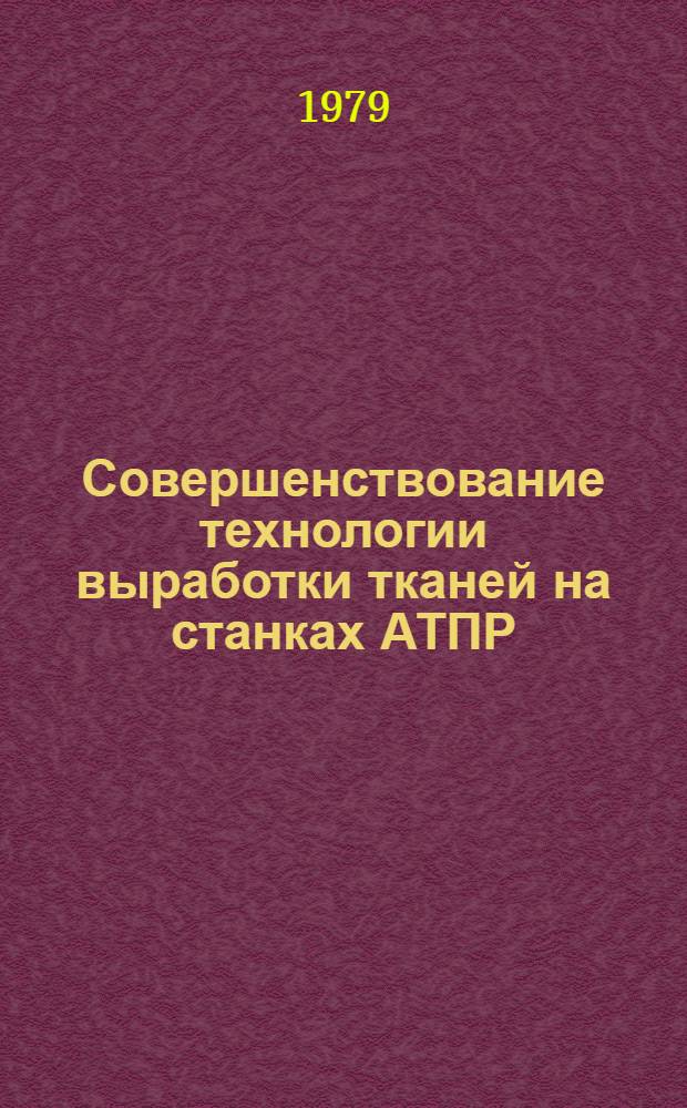 Совершенствование технологии выработки тканей на станках АТПР : Автореф. дис. на соиск. учен. степ. канд. техн. наук : (05.19.03)