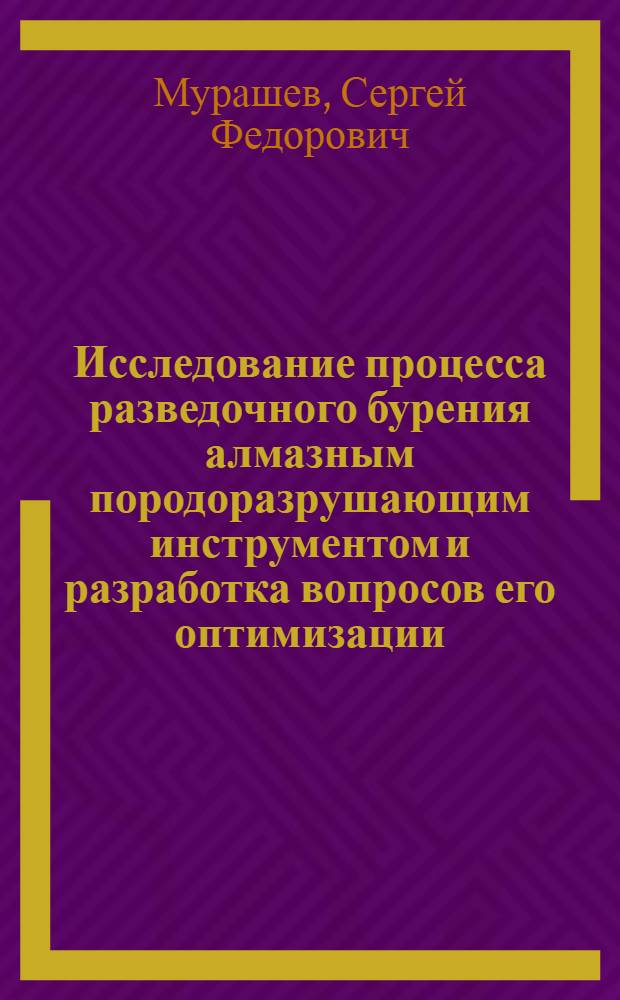 Исследование процесса разведочного бурения алмазным породоразрушающим инструментом и разработка вопросов его оптимизации : Автореф. дис. на соиск. учен. степени канд. техн. наук : (04.00.19)