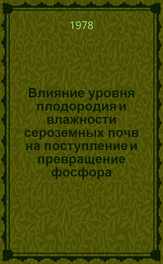 Влияние уровня плодородия и влажности сероземных почв на поступление и превращение фосфора, расход воды и продуктивность яровой пшеницы в условиях богары Узбекистана : Автореф. дис. на соиск. учен. степени канд. биол. наук : (03.00.12)