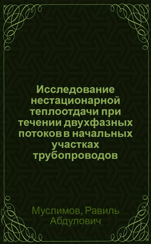 Исследование нестационарной теплоотдачи при течении двухфазных потоков в начальных участках трубопроводов : Автореф. дис. на соиск. учен. степ. канд. техн. наук : (05.14.05)