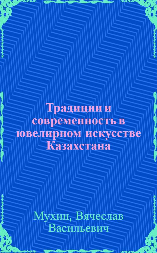 Традиции и современность в ювелирном искусстве Казахстана : Автореф. дис. на соиск. учен. степ. канд. искусствоведения : (17.00.05)