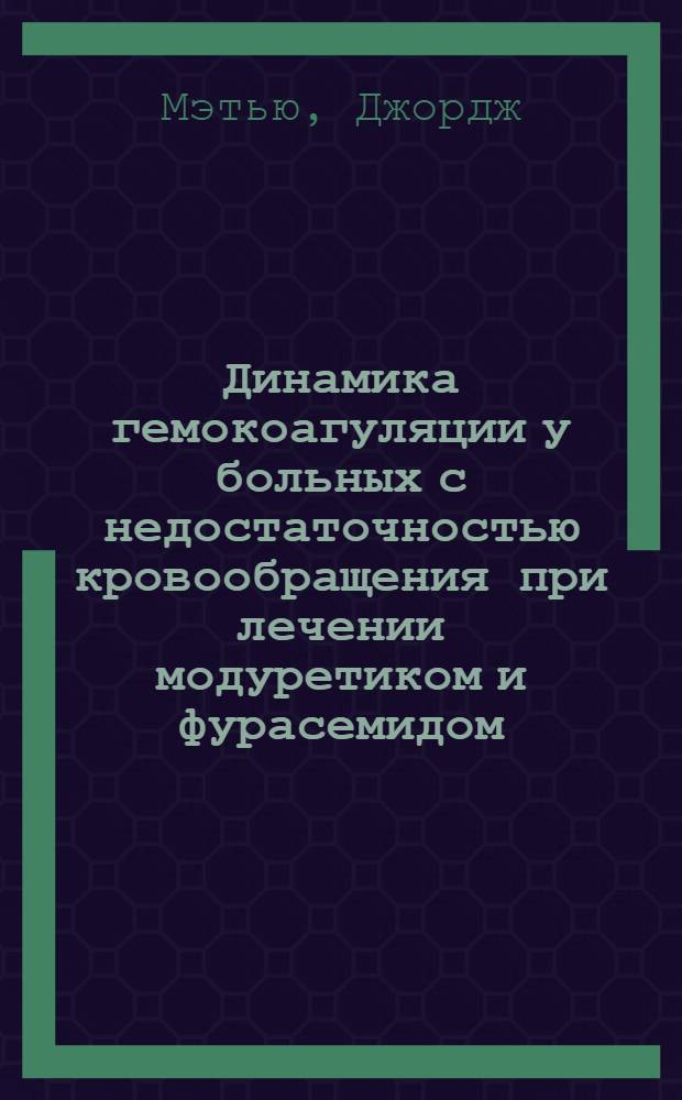 Динамика гемокоагуляции у больных с недостаточностью кровообращения при лечении модуретиком и фурасемидом : Автореф. дис. на соиск. учен. степ. к. м. н