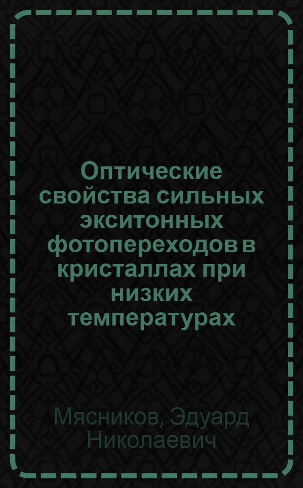 Оптические свойства сильных экситонных фотопереходов в кристаллах при низких температурах : Автореф. дис. на соиск. учен. степ. д-ра физ.-мат. наук : (01.04.07)