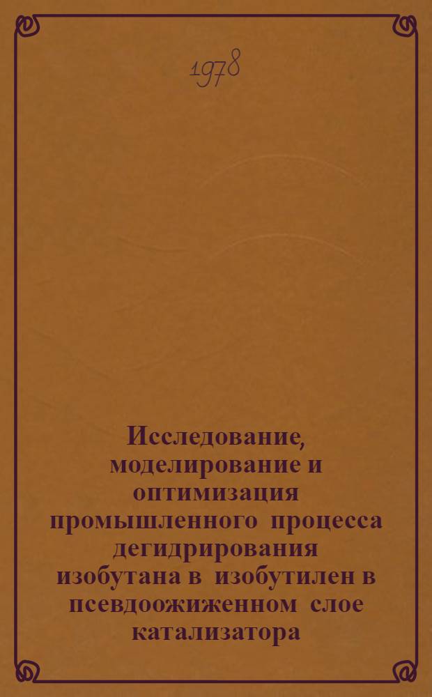 Исследование, моделирование и оптимизация промышленного процесса дегидрирования изобутана в изобутилен в псевдоожиженном слое катализатора : Автореф. дис. на соиск. учен. степени канд. техн. наук : (05.17.08)