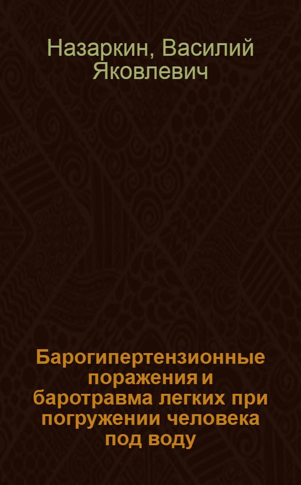 Барогипертензионные поражения и баротравма легких при погружении человека под воду : Лекция для слушателей 1 фак. ВМА им. С.М. Кирова