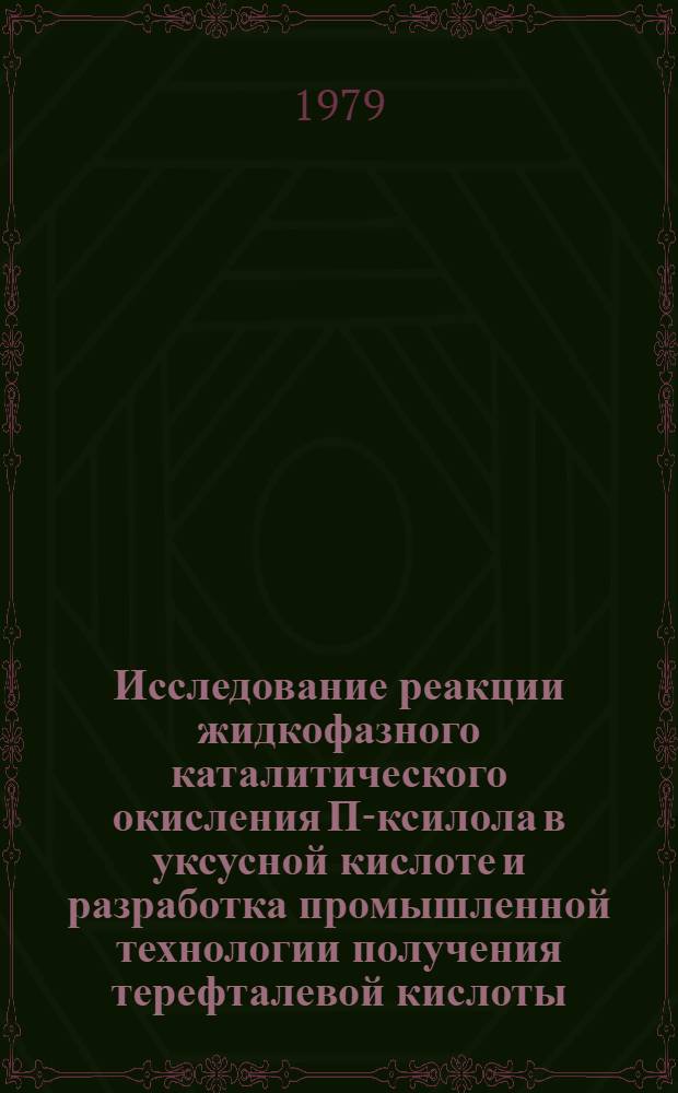 Исследование реакции жидкофазного каталитического окисления П-ксилола в уксусной кислоте и разработка промышленной технологии получения терефталевой кислоты : Автореф. дис. на соиск. учен. степ. к. т. н