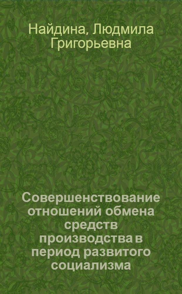Совершенствование отношений обмена средств производства в период развитого социализма : Автореф. дис. на соиск. учен. степ. канд. экон. наук : (08.00.01)