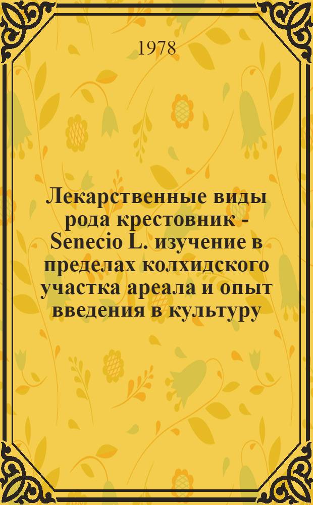 Лекарственные виды рода крестовник - Senecio L. изучение в пределах колхидского участка ареала и опыт введения в культуру : Автореф. дис. на соиск. учен. степени канд. биол. наук : (03.00.05)